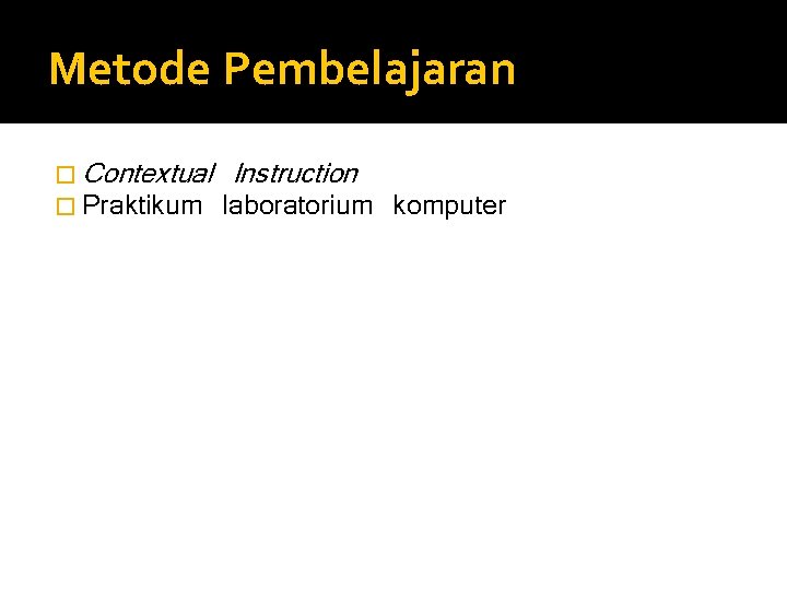 Metode Pembelajaran � Contextual � Praktikum Instruction laboratorium komputer Metode Pembelajaran � Contextual � Praktikum Instruction laboratorium komputer