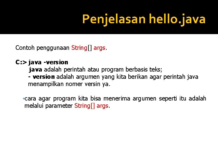Penjelasan hello. java Contoh penggunaan String[] args. C: > java -version java adalah perintah