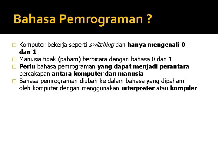 Bahasa Pemrograman ? Komputer bekerja seperti switching dan hanya mengenali 0 dan 1 � Bahasa Pemrograman ? Komputer bekerja seperti switching dan hanya mengenali 0 dan 1 �