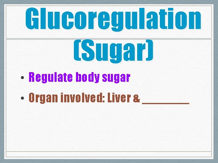 Glucoregulation (Sugar) • Regulate body sugar • Organ involved: Liver & _______ 