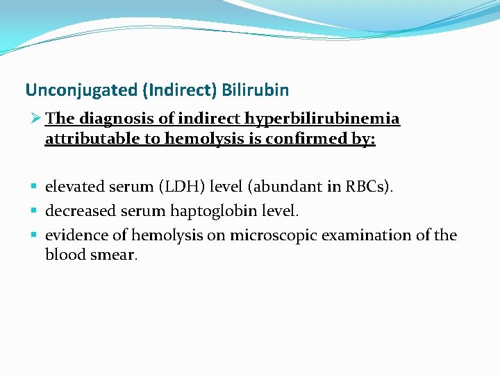 Unconjugated (Indirect) Bilirubin Ø The diagnosis of indirect hyperbilirubinemia attributable to hemolysis is confirmed