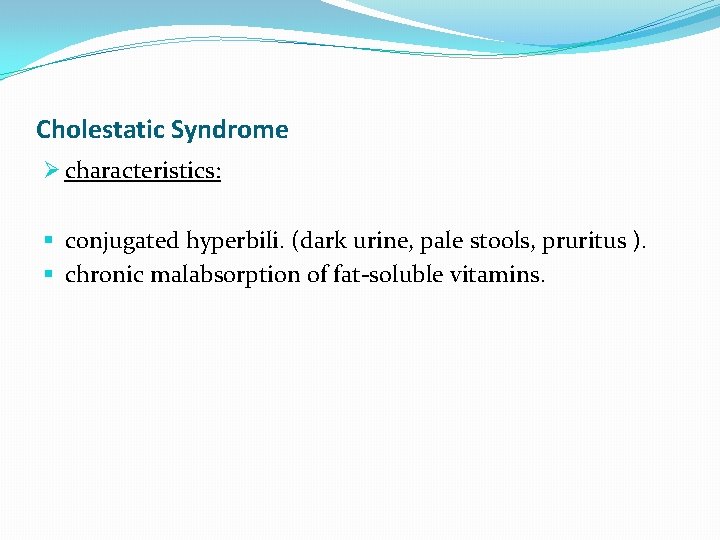 Cholestatic Syndrome Ø characteristics: § conjugated hyperbili. (dark urine, pale stools, pruritus ). §