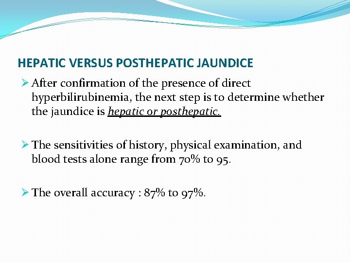 HEPATIC VERSUS POSTHEPATIC JAUNDICE Ø After confirmation of the presence of direct hyperbilirubinemia, the