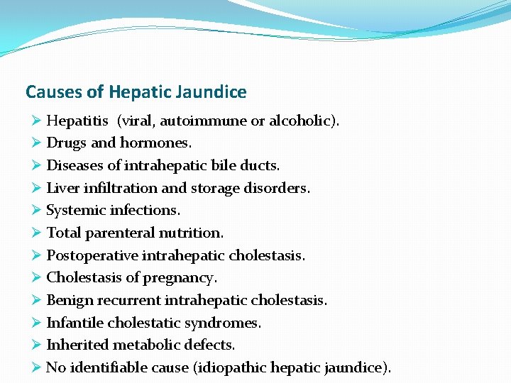 Causes of Hepatic Jaundice Ø Hepatitis (viral, autoimmune or alcoholic). Ø Drugs and hormones.