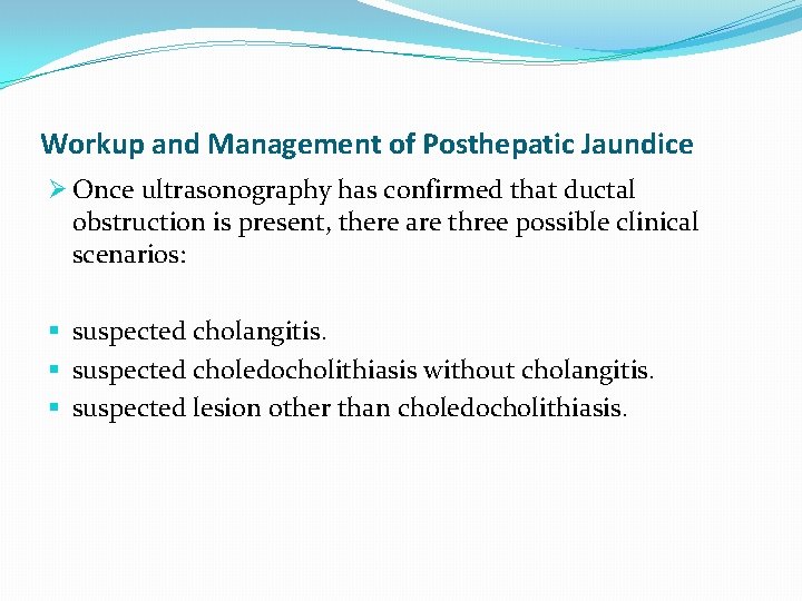 Workup and Management of Posthepatic Jaundice Ø Once ultrasonography has confirmed that ductal obstruction