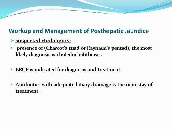 Workup and Management of Posthepatic Jaundice Ø suspected cholangitis: § presence of (Charcot's triad