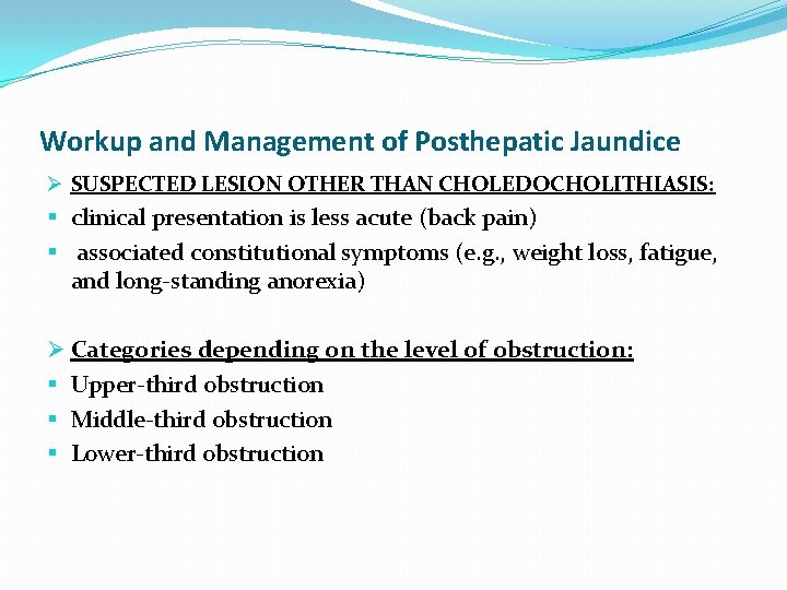 Workup and Management of Posthepatic Jaundice Ø SUSPECTED LESION OTHER THAN CHOLEDOCHOLITHIASIS: § clinical