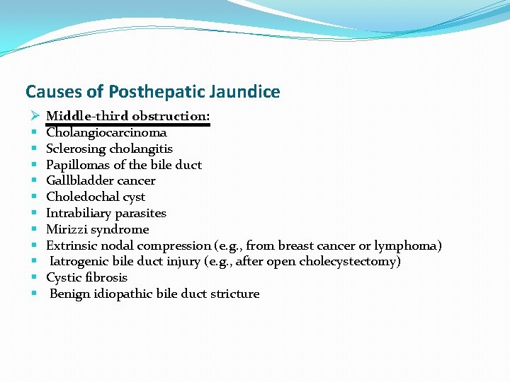 Causes of Posthepatic Jaundice Ø § § § Middle-third obstruction: Cholangiocarcinoma Sclerosing cholangitis Papillomas