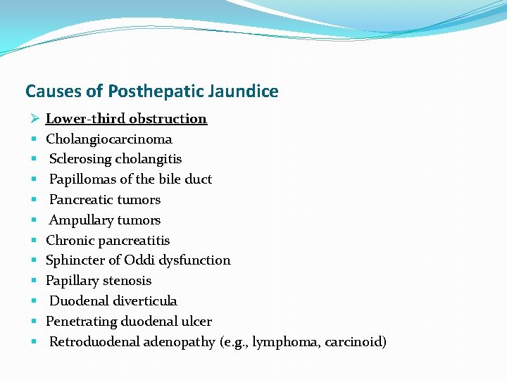 Causes of Posthepatic Jaundice Ø § § § Lower-third obstruction Cholangiocarcinoma Sclerosing cholangitis Papillomas