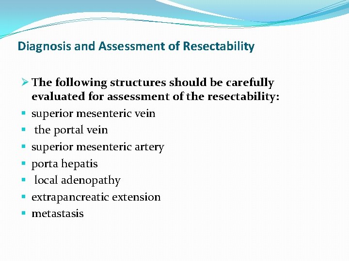 Diagnosis and Assessment of Resectability Ø The following structures should be carefully evaluated for