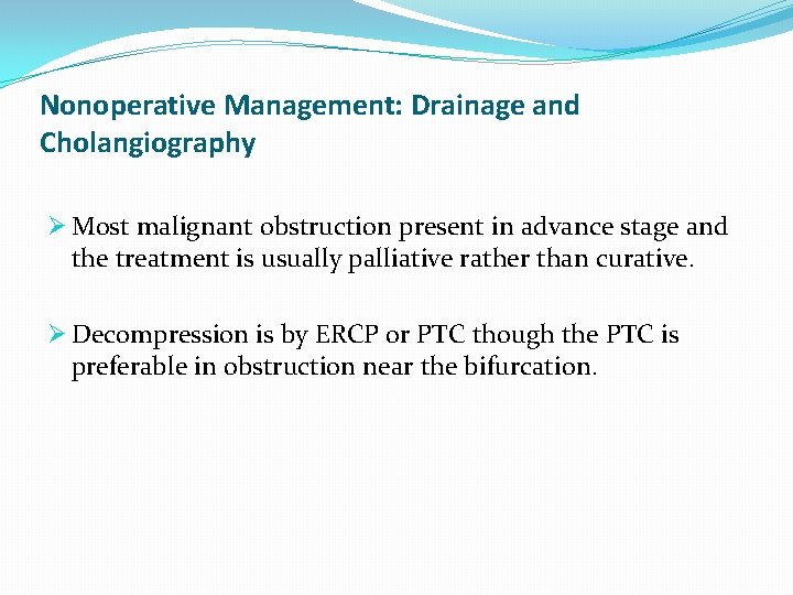 Nonoperative Management: Drainage and Cholangiography Ø Most malignant obstruction present in advance stage and