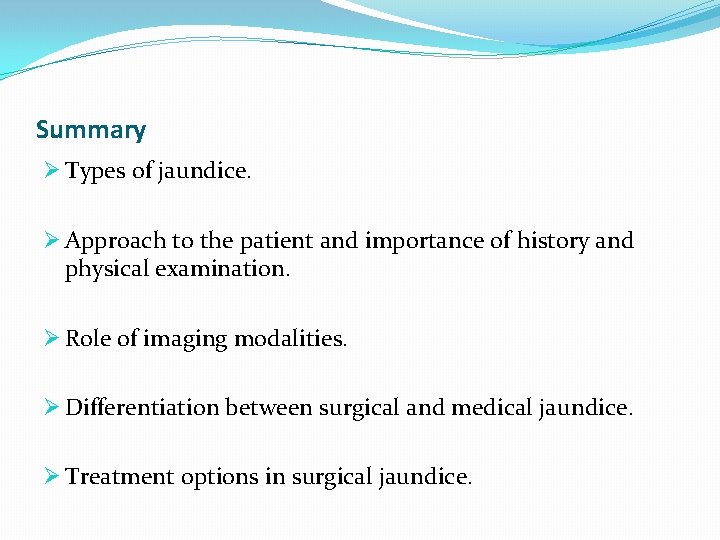 Summary Ø Types of jaundice. Ø Approach to the patient and importance of history