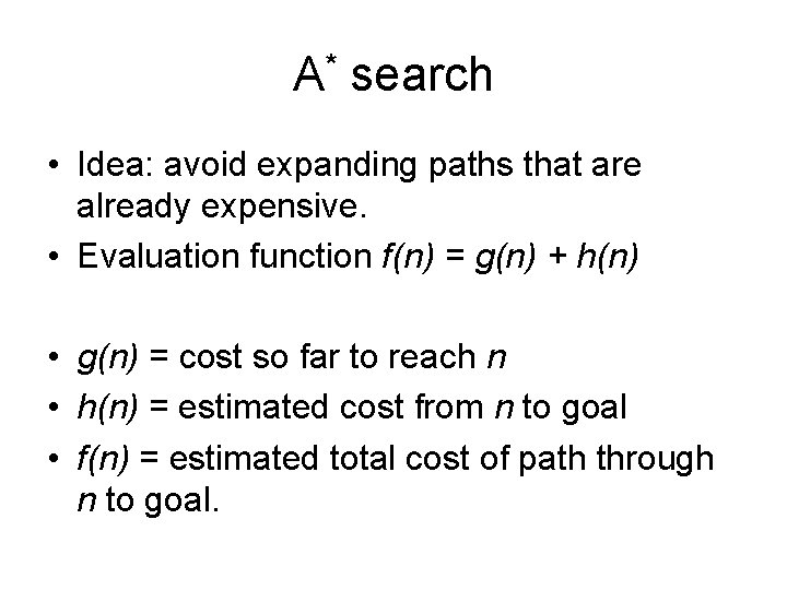A* search • Idea: avoid expanding paths that are already expensive. • Evaluation function