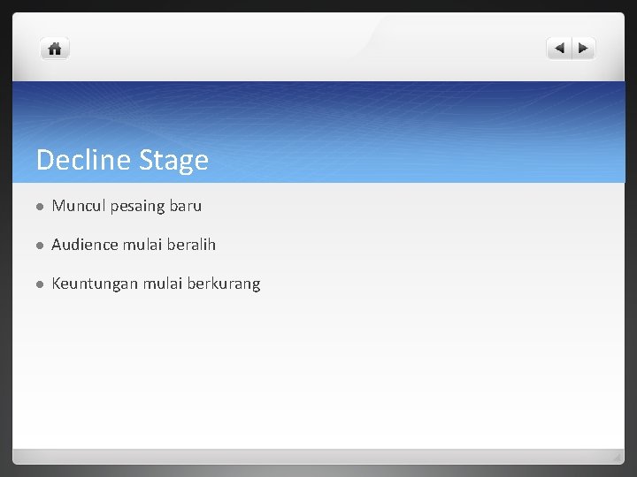 Decline Stage l Muncul pesaing baru l Audience mulai beralih l Keuntungan mulai berkurang