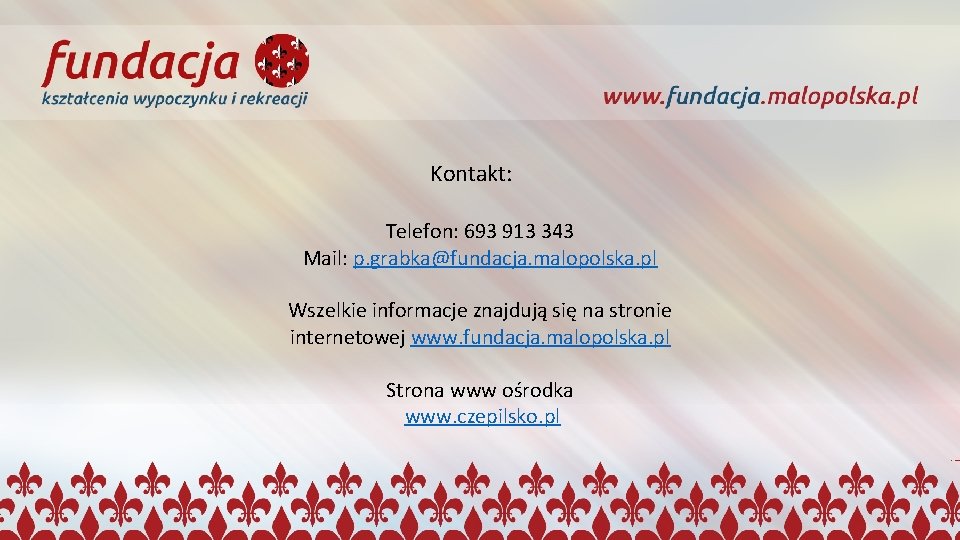 Kontakt: Telefon: 693 913 343 Mail: p. grabka@fundacja. malopolska. pl Wszelkie informacje znajdują się