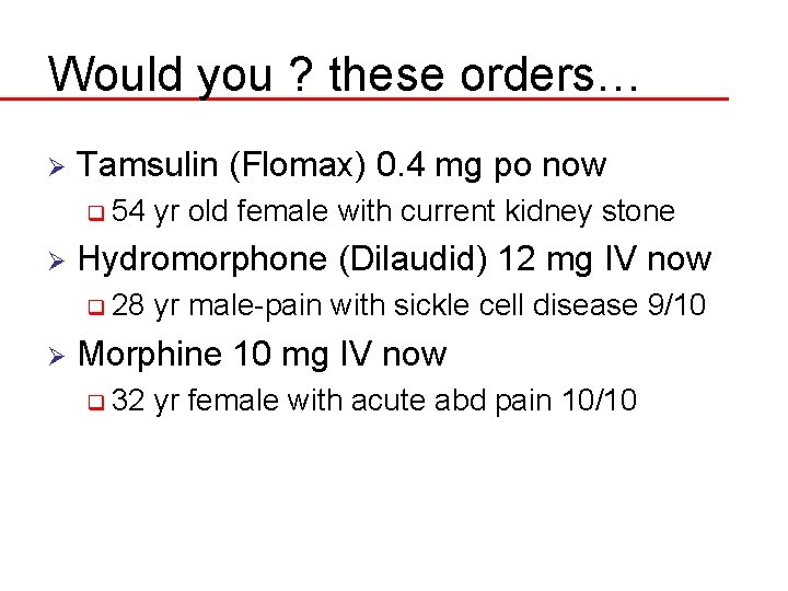 Would you ? these orders… Ø Tamsulin (Flomax) 0. 4 mg po now q