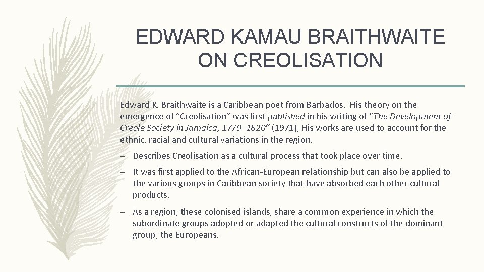 EDWARD KAMAU BRAITHWAITE ON CREOLISATION Edward K. Braithwaite is a Caribbean poet from Barbados.