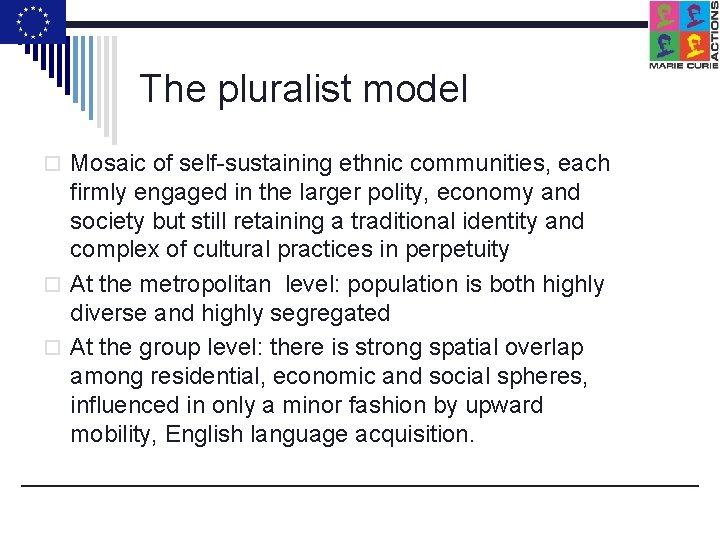 The pluralist model o Mosaic of self-sustaining ethnic communities, each firmly engaged in the