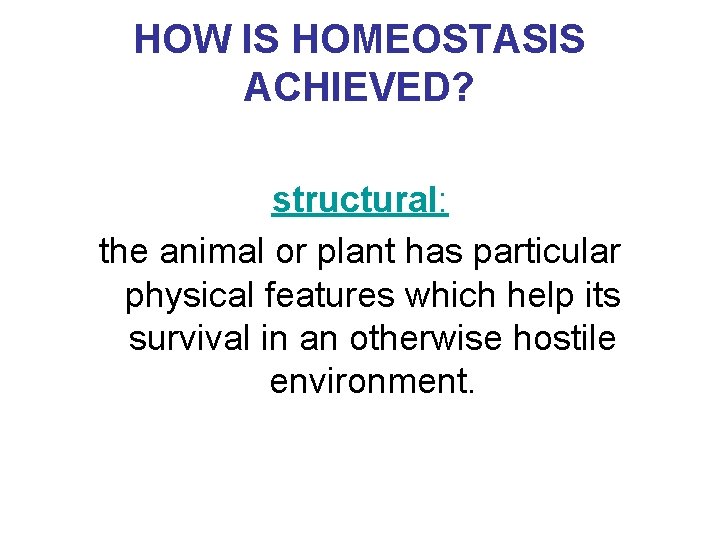 HOW IS HOMEOSTASIS ACHIEVED? structural: the animal or plant has particular physical features which HOW IS HOMEOSTASIS ACHIEVED? structural: the animal or plant has particular physical features which