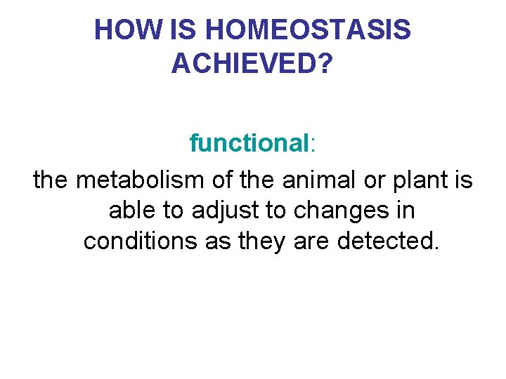 HOW IS HOMEOSTASIS ACHIEVED? functional: the metabolism of the animal or plant is able HOW IS HOMEOSTASIS ACHIEVED? functional: the metabolism of the animal or plant is able