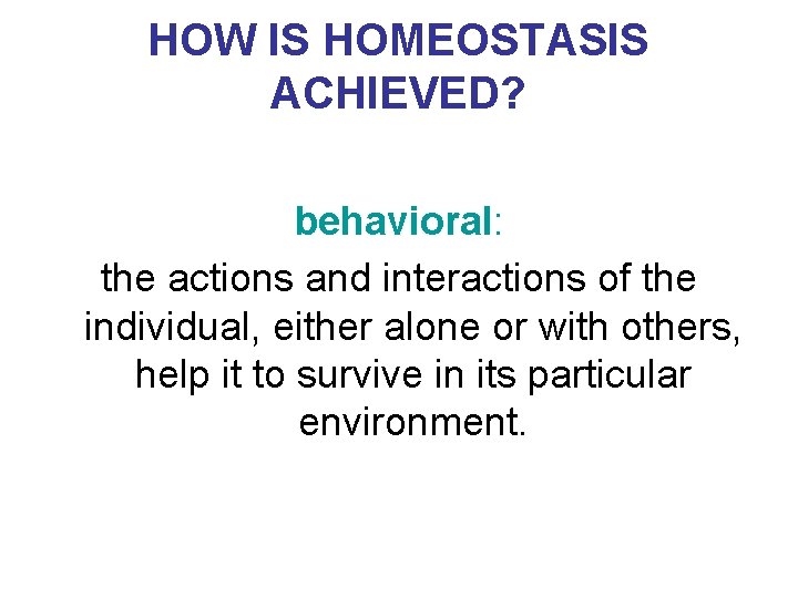 HOW IS HOMEOSTASIS ACHIEVED? behavioral: the actions and interactions of the individual, either alone HOW IS HOMEOSTASIS ACHIEVED? behavioral: the actions and interactions of the individual, either alone