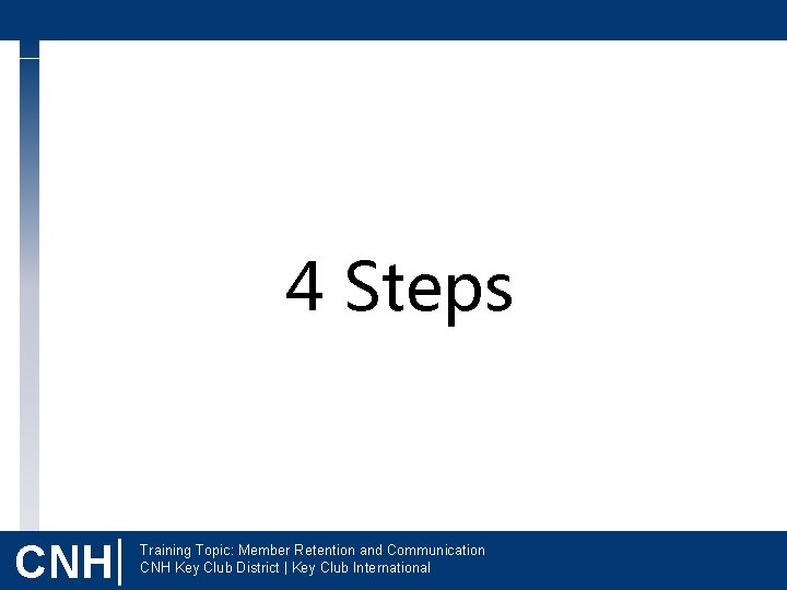 4 Steps CNH| Training Topic: Member Retention and Communication CNH Key Club District |