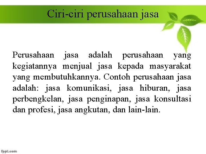Ciri-ciri perusahaan jasa Perusahaan jasa adalah perusahaan yang kegiatannya menjual jasa kepada masyarakat yang