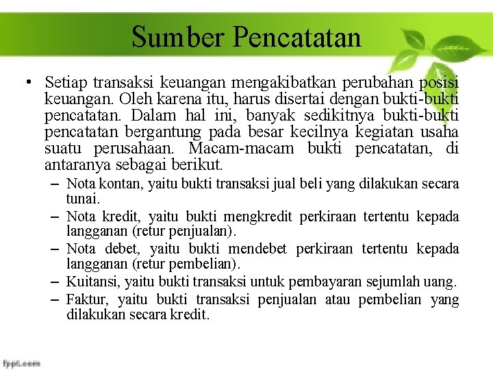 Sumber Pencatatan • Setiap transaksi keuangan mengakibatkan perubahan posisi keuangan. Oleh karena itu, harus