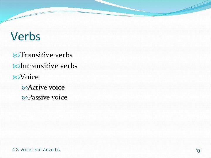Verbs Transitive verbs Intransitive verbs Voice Active voice Passive voice 4. 3 Verbs and