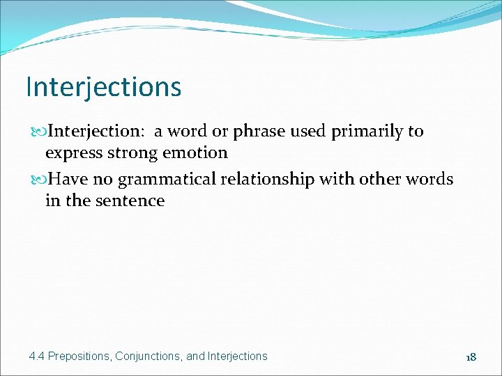 Interjections Interjection: a word or phrase used primarily to express strong emotion Have no