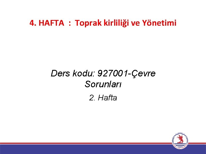 4. HAFTA : Toprak kirliliği ve Yönetimi Ders kodu: 927001 -Çevre Sorunları 2. Hafta