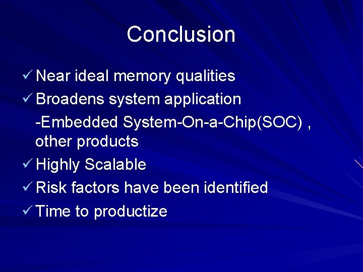 Conclusion ü Near ideal memory qualities ü Broadens system application -Embedded System-On-a-Chip(SOC) , other