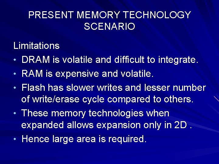 PRESENT MEMORY TECHNOLOGY SCENARIO Limitations • DRAM is volatile and difficult to integrate. •