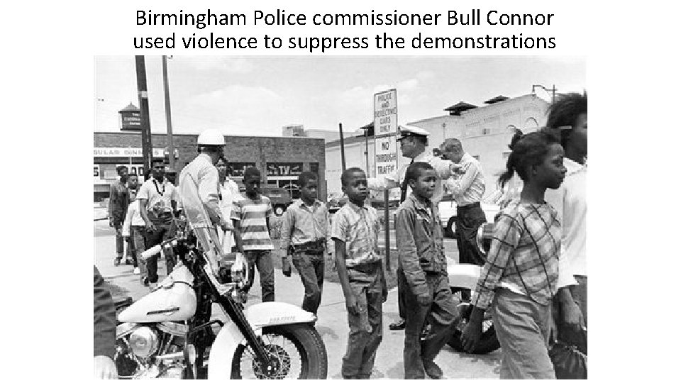 Birmingham Police commissioner Bull Connor used violence to suppress the demonstrations 