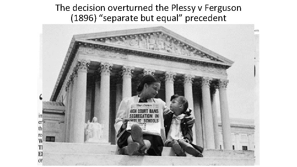 The decision overturned the Plessy v Ferguson (1896) “separate but equal” precedent 