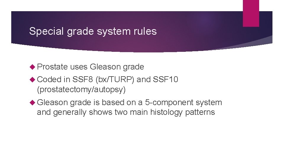 Special grade system rules Prostate uses Gleason grade Coded in SSF 8 (bx/TURP) and