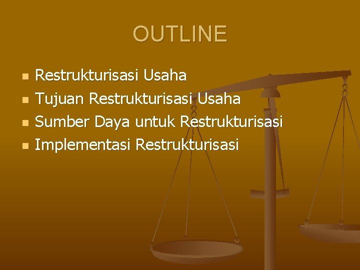 OUTLINE n n Restrukturisasi Usaha Tujuan Restrukturisasi Usaha Sumber Daya untuk Restrukturisasi Implementasi Restrukturisasi