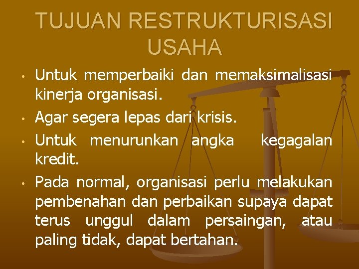 TUJUAN RESTRUKTURISASI USAHA • • Untuk memperbaiki dan memaksimalisasi kinerja organisasi. Agar segera lepas