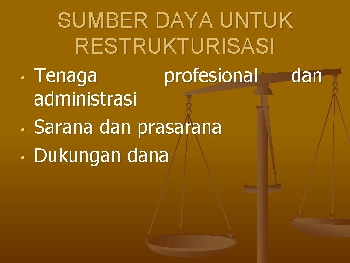 SUMBER DAYA UNTUK RESTRUKTURISASI • • • Tenaga profesional administrasi Sarana dan prasarana Dukungan