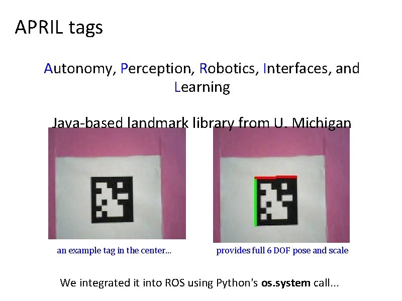 APRIL tags Autonomy, Perception, Robotics, Interfaces, and Learning Java-based landmark library from U. Michigan