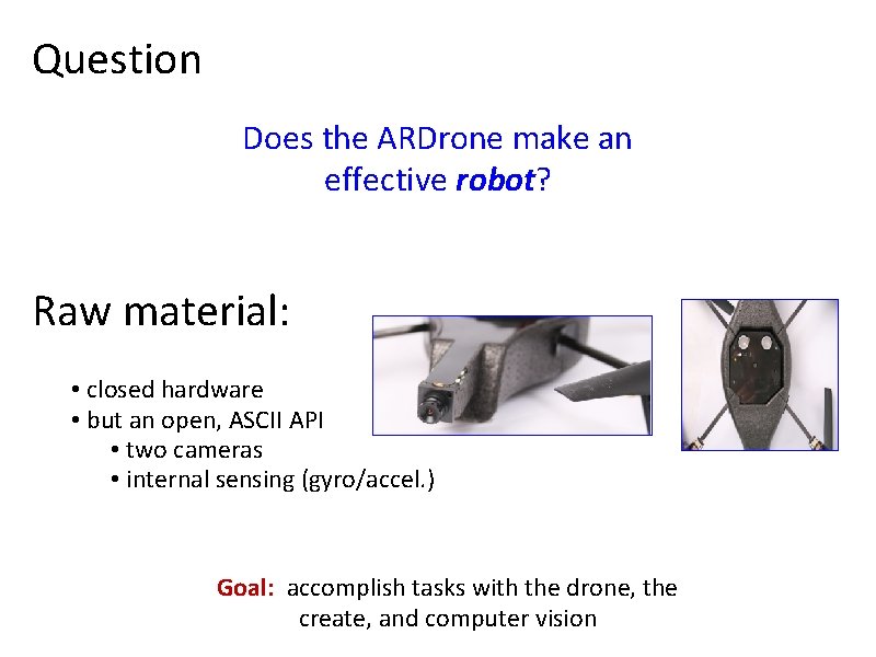 Question Does the ARDrone make an effective robot? Raw material: • closed hardware •