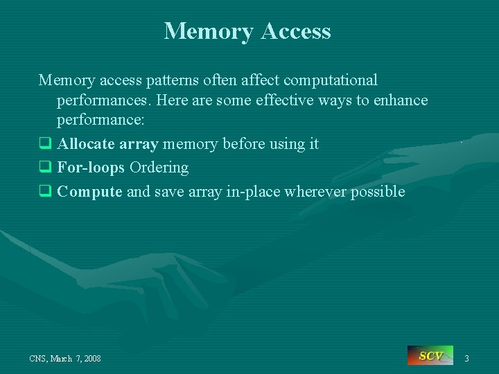 Memory Access Memory access patterns often affect computational performances. Here are some effective ways