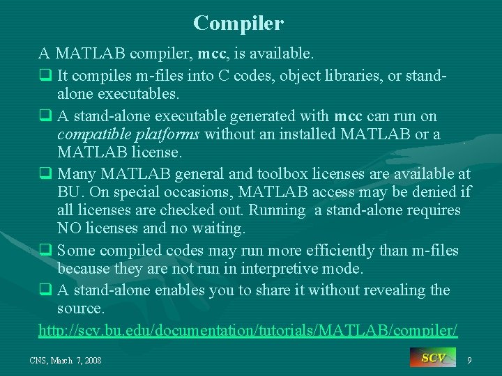 Compiler A MATLAB compiler, mcc, is available. q It compiles m-files into C codes,