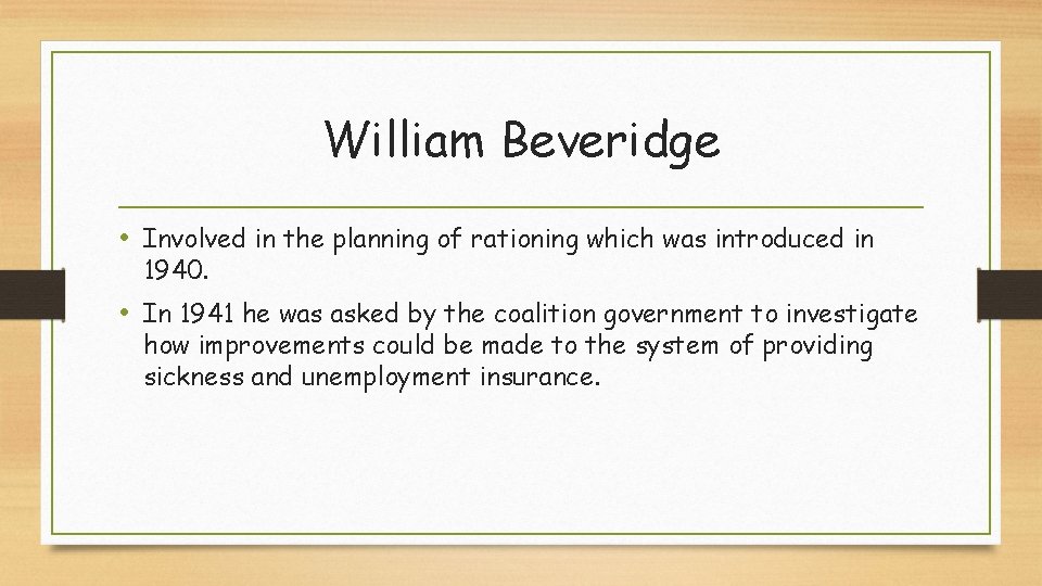 William Beveridge • Involved in the planning of rationing which was introduced in 1940.