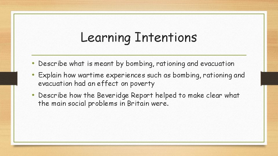 Learning Intentions • Describe what is meant by bombing, rationing and evacuation • Explain