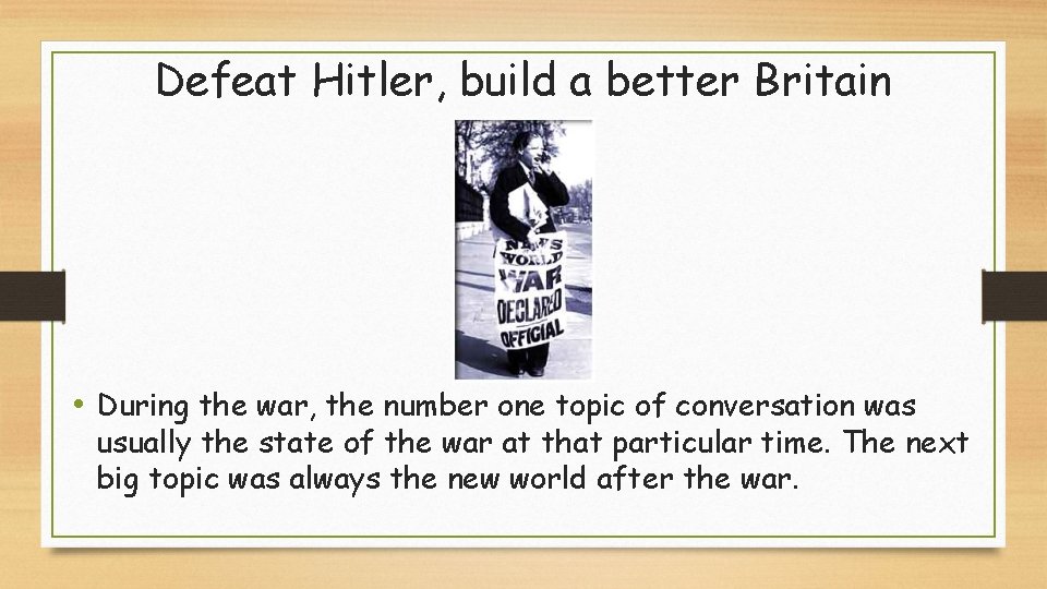 Defeat Hitler, build a better Britain • During the war, the number one topic