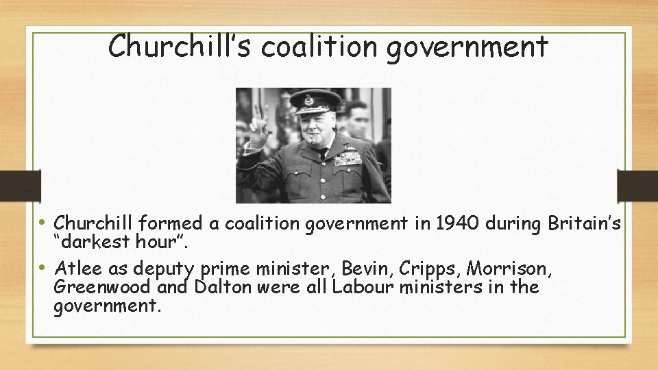 Churchill’s coalition government • Churchill formed a coalition government in 1940 during Britain’s “darkest