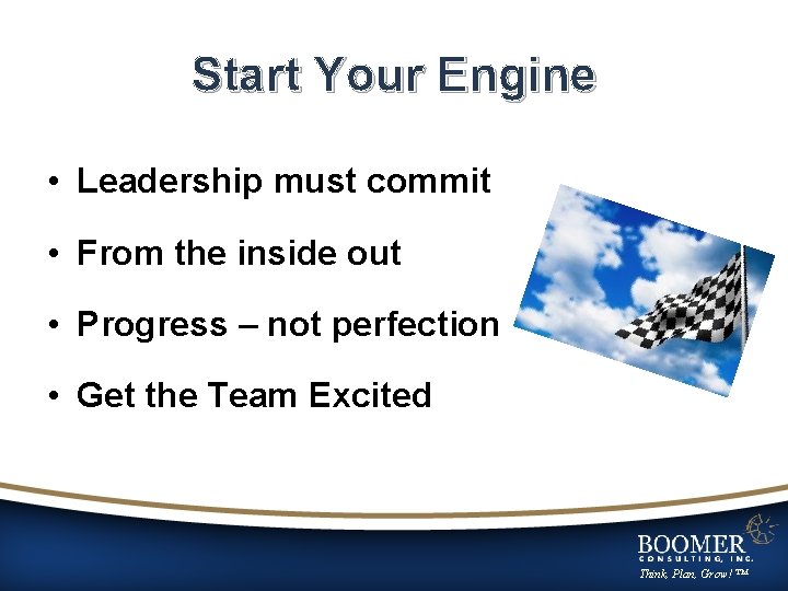 Start Your Engine • Leadership must commit • From the inside out • Progress