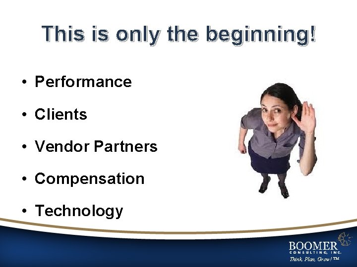 This is only the beginning! • Performance • Clients • Vendor Partners • Compensation