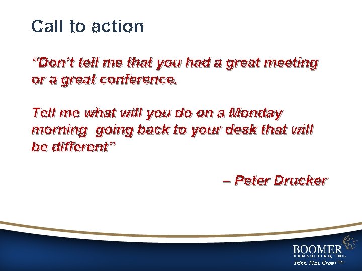 Call to action “Don’t tell me that you had a great meeting or a